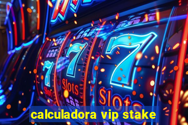 calculadora vip stake